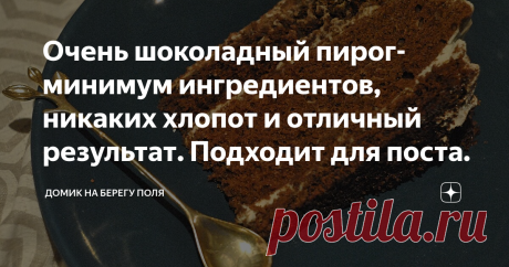 Очень шоколадный пирог- минимум ингредиентов, никаких хлопот и отличный результат. Подходит для поста. Было время, когда я наивно полагала, что чем сложнее рецепт, чем больше экзоотичных ингредиентов, чем больше нужно времени для готовки- тем вкуснее получится блюдо на выходе. Но зачастую оказывалось,что потраченные на кухне время и силы не оправдывали результат.