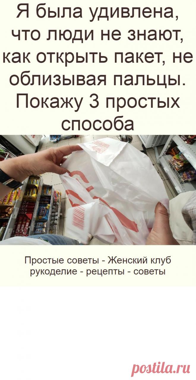 Я была удивлена, что люди не знают, как открыть пакет, не облизывая пальцы. Покажу 3 простых способа