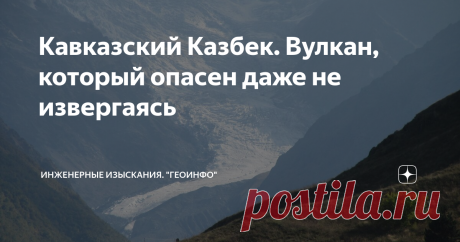 Кавказский Казбек. Вулкан, который опасен даже не извергаясь Вулкан Казбек, который хотя и извергался последний раз более 2,5 тысяч лет назад, очень опасен. И даже не из-за возможного извержения. Вспомните хотя бы катастрофический сход ледника Колка в 2002 году.