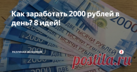 Как заработать 2000 рублей в день? 8 идей! Сегодня поделюсь работающими способами, которые позволят заработать 2000 рублей в день. Все примеры - либо собственный опыт, либо опыт моих друзей. ПРОВЕРКА БАЗЫ АДРЕСОВ