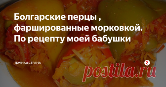 Болгарские перцы , фаршированные морковкой.  По рецепту моей бабушки Моя бабушка,  Антонина Ивановна  Сазонова, мастер по закруткам.
Ее помидорчики и огурчики не сравнить ни с какими другим!. Но больше всего мы любим  ее фаршированный перчик с морковкой.