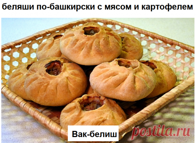 Вак-белиш – беляши по-башкирски с мясом и картофелем
Ингредиенты
Для теста: 
500 г пшеничной муки, 
150 мл молока, 
80 г топленого масла, 
1 яйцо, соль по вкусу.

Для фарша: 
250 г жирной баранины, 
150 г репчатого лука, 
350 г картофеля, 
3 г черного молотого перца,
3 г молотого кардамона, 
соль по вкусу.

Для приготовления: 
100 г сливочного масла.

Для подачи:
60 г зелени укропа.

Способ приготовления
Из муки, молока, яйца, топленого масла и соли замесить сдобное пресно...