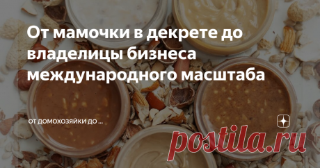 От мамочки в декрете до владелицы бизнеса международного масштаба Всем привет!
Очень люблю истории про всякие такие домашние бизнесы. Вот взяла девочка и вытянула бизнес до федеральных, даже международных масштабов. Зарабатывает себе несколько сот тысяч рублей в месяц, франшизу продает, а сама еще и в декрете умудрилась все это развивать.
Сегодня история про Юлию и её ореховые пасты The Vill. Это маленькая, хрупкая девушка находясь в декретном отпуске (ох, уж эт