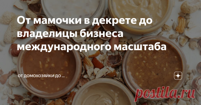От мамочки в декрете до владелицы бизнеса международного масштаба Всем привет!
Очень люблю истории про всякие такие домашние бизнесы. Вот взяла девочка и вытянула бизнес до федеральных, даже международных масштабов. Зарабатывает себе несколько сот тысяч рублей в месяц, франшизу продает, а сама еще и в декрете умудрилась все это развивать.
Сегодня история про Юлию и её ореховые пасты The Vill. Это маленькая, хрупкая девушка находясь в декретном отпуске (ох, уж эт