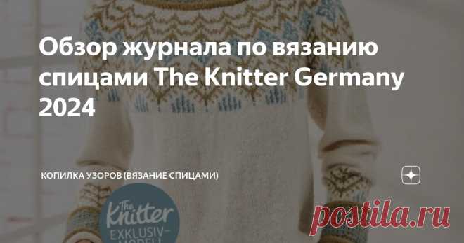 Обзор журнала по вязанию спицами The Knitter Germany 2024 Статья автора «Копилка узоров (Вязание спицами)» в Дзене ✍: Всем добрый день!