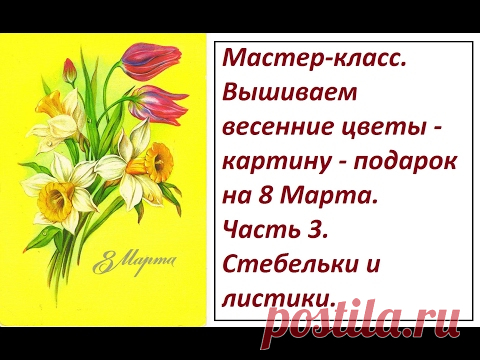 Мк. Вышиваем весенние цветы. Совместная вышивка. Часть 3.