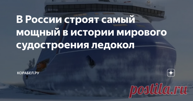 В России строят самый мощный в истории мирового судостроения ледокол ССК 
