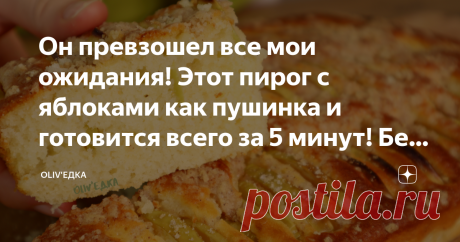Он превзошел все мои ожидания! Этот пирог с яблоками как пушинка и готовится всего за 5 минут! Без вымешивания теста и возни с духовкой.