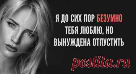 Я ДО СИХ ПОР БЕЗУМНО ТЕБЯ ЛЮБЛЮ, НО ВЫНУЖДЕНА ОТПУСТИТЬ