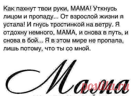 ..... Мы к стыду своему...Только в зрелой поре...Когда души спасаем от хлама...Понимать начинаем - зачем в букваре... ПЕРВЫМ словом написано - МАМА!!!......