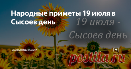 Народные приметы 19 июля в Сысоев день Статья автора «Бабка подсказала» в Дзене ✍: Народные приметы 19 июля в Сысоев день. Что не стоит делать 19 июля по поверьям и приметам, а что надо сделать в день Сысоя и Еремея.