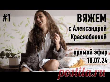 🧶 Вяжем с Александрой Краснобаевой #1. Прямой эфир 10.07.24
