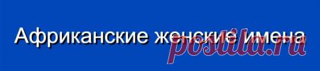 Африканские женские имена и их значения