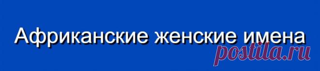 Африканские женские имена и их значения