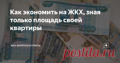 Как экономить на ЖКХ, зная только площадь своей квартиры Точная площадь квартиры, тарифы и другая актуальная информация о доме и квартире - все это понадобится для экономии на коммунальных услугах. Где все это узнать? Поговорим сегодня.