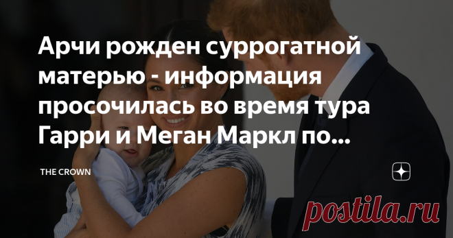 Арчи рожден суррогатной матерью - информация просочилась во время тура Гарри и Меган Маркл по Африке Тема Арчи, рожденной от суррогатной матери уже не раз поднималась. Более того, мы приводили доводы, что Арчи может быть просто 