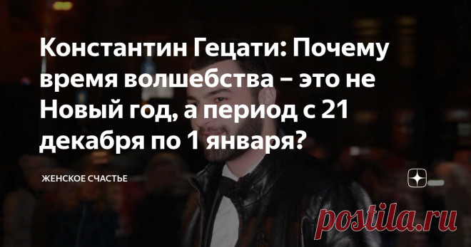 Константин Гецати: Почему время волшебства – это не Новый год, а период с 21 декабря по 1 января? Константин Гецати решил рассказать о том, как изменится наша жизнь после 21 декабря, и почему самым волшебным временем является именно 12 предновогодних дней.
21 декабря издревле считался мощным днем. Ведь в это время наши предки праздновали День Зимнего Солнцестояния. 21 декабря - самый короткий день в году. Начиная с 22 декабря, солнце вновь будет нас радовать, ведь длительность светового дня