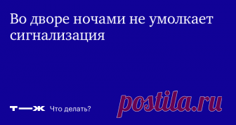 Не сплю ночами из-за сигнализации во дворе На какой закон сослаться, чтобы повлиять на соседа?