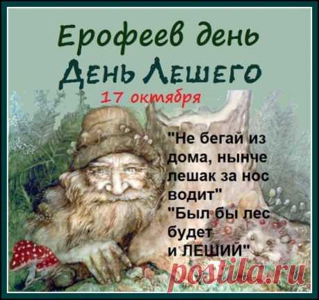 В этот день, согласно народным поверьям, леший в последний раз буянит в лесу перед тем, как впасть в зимнюю спячку, поэтому людям не рекомендовалось приближаться к лесу. Открытки на Ерофеев день.