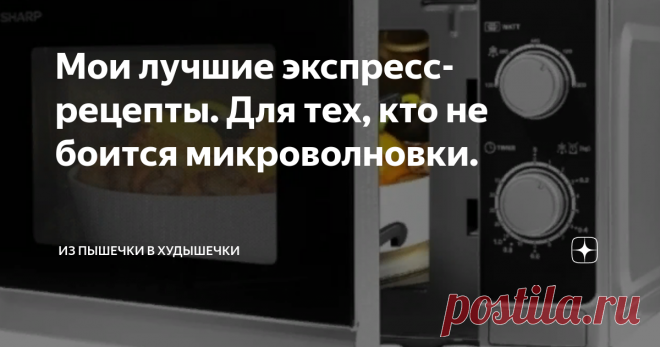 Мои лучшие экспресс-рецепты. Для тех, кто не боится микроволновки. Статья автора «Из пышечки в худышечки» в Дзене ✍: Давно хотела выделить все свои рецепты приготовленной в микроволновке еды в одну статью и наконец собралась)  Самая главная находка - это, конечно же