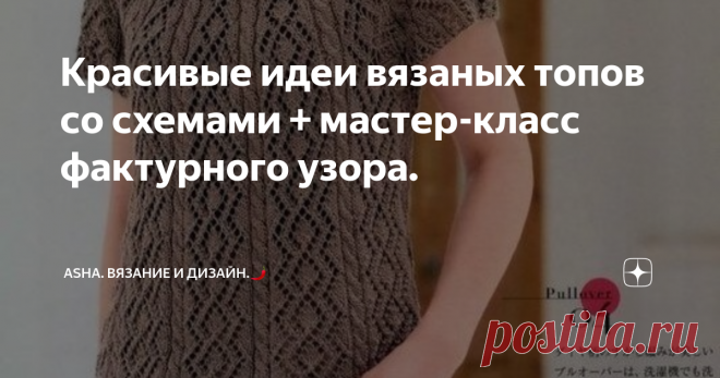 Красивые идеи вязаных топов со схемами + мастер-класс фактурного узора.  Друзья, всем добра!🤗 Буфы, очень привлекательный узор, особенно, если его применять в вязании. Меняем пряжу у одного и того же узора разнообразия фактуры. Уверена, результат вас порадует. А мастер-класс с моего ютуб канала - вдохновит!🍫       Удачная посадка, хорошая пряжа, несколько дней наработанного мастерства....., и идеальный образ готов! А готовы ли вы увидеть себя в этом образе, решать самим....