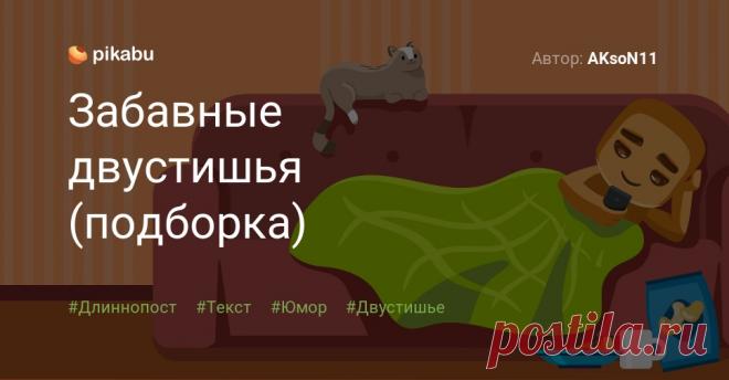 Забавные двустишья (подборка) Нашел у себя на странице вк. не надо класть в салаты гренки они царапают лицо * почти пришли сказал сусанин кокос срывая на ходу * посредством головокруженья передвигался колобок * пришли альцгеймер с