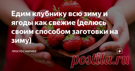 Едим клубнику всю зиму и ягоды как свежие (делюсь своим способом заготовки на зиму) Показываю любимый способ хранения.