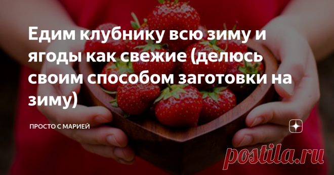Едим клубнику всю зиму и ягоды как свежие (делюсь своим способом заготовки на зиму) Показываю любимый способ хранения.