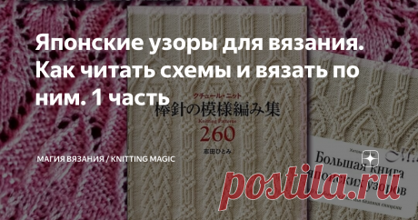 Японские узоры для вязания. Как читать схемы и вязать по ним. 1 часть Бесценная информация для тех, кто приобрел японские книги и журналы по вязанию и не знает, что с ними делать ))) С нами вы научитесь легко и быстро вязать японские узоры! Подробное объяснение и показ условных обозначений из японских книг на примере знаменитой книги Хитоми Шида.
Ещё совсем недавно я смотрела на японские узоры со смешанным чувством: восхищение (это божественно!), зависть (кто-то же