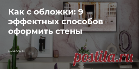 Как с обложки: 9 эффектных способов оформить стены Собрали самые оригинальные и яркие примеры из последних дизайн-проектов