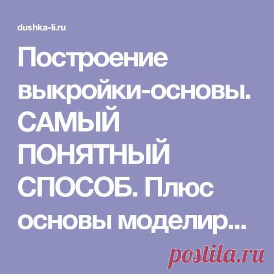 Построение выкройки-основы. САМЫЙ ПОНЯТНЫЙ СПОСОБ. Плюс основы моделирования и некоторые хитрости…
