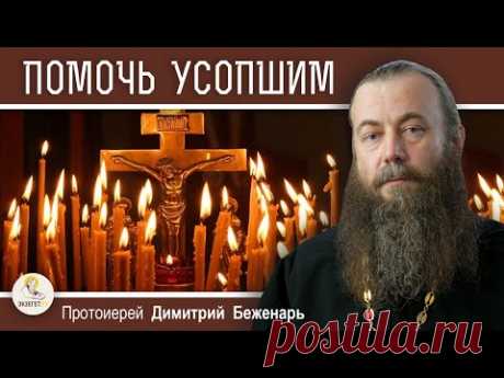 ПОМОЧЬ УСОПШИМ. Что приносит нашим усопшим наибольшую пользу ? Протоиерей Димитрий Беженарь