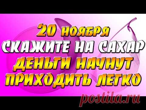 20 ноября скажите эти слова на сахар - деньги начнут приходить легко