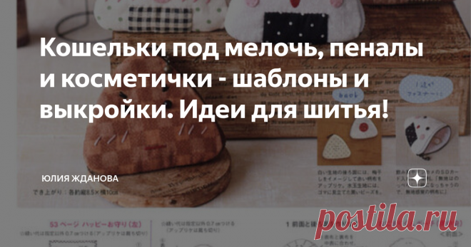 Кошельки под мелочь, пеналы и косметички - шаблоны и выкройки. Идеи для шитья! У каждой мастерицы наверняка найдется, своя, любимая  - косметичка, сшитая с большой любовью и вниманию к деталям!