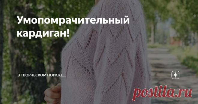 Умопомрачительный кардиган! Искала совсем другое. А нашла это чудо! Уже почти собралась вязать его для себя.  Останавливает рисунок сверху. Приходится учитывать особенности своей фигуры. Хотя, не исключено, что свяжу себе в тёмном цвете.  Конечно, первым делом утащила описание в свою хомячью норку. Делюсь с вами.  Прекрасен со всех сторон. Очень женственный.  Всё, что публикуется на канале - это моя копилка полезного и интересного. С радостью открываю её для вас. Подписыва...