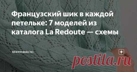 Французский шик в каждой петельке: 7 моделей из каталога La Redoute — схемы Статья автора «Вяжем вместе! » в Дзене ✍: Каждый раз, когда я вновь открываю сайт онлайн-каталога La Redoute, предвкушаю увидеть что-нибудь интересное.
