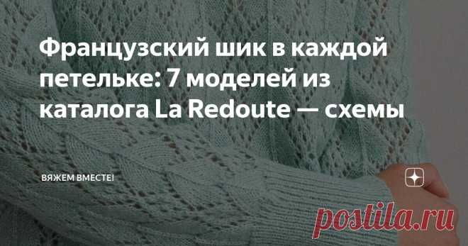 Французский шик в каждой петельке: 7 моделей из каталога La Redoute — схемы Статья автора «Вяжем вместе! » в Дзене ✍: Каждый раз, когда я вновь открываю сайт онлайн-каталога La Redoute, предвкушаю увидеть что-нибудь интересное.