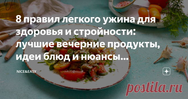8 правил легкого ужина для здоровья и стройности: лучшие вечерние продукты, идеи блюд и нюансы правильного завершения дня Статья автора «Nice&Easy» в Дзене ✍: Всем привет! Как и обещала, на этой неделе повторяем практические материалы по всем конструкторам системы: завтраки и обеды были, пришло время ужина.