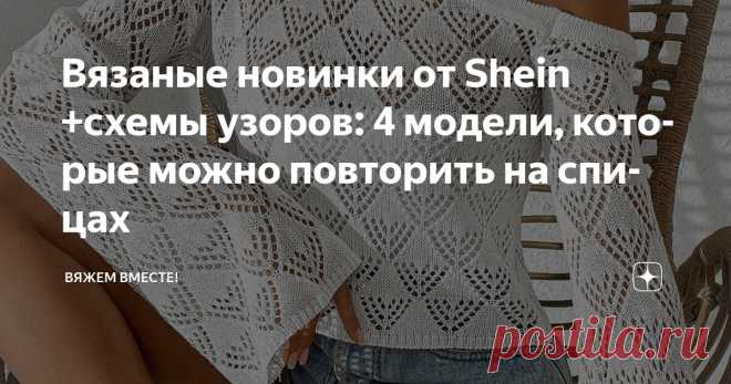 Вязаные новинки от Shein +схемы узоров: 4 модели, которые можно повторить на спицах Статья автора «Вяжем вместе!