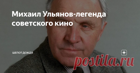 Михаил Ульянов-легенда советского кино Его можно назвать мэтром советского и российского кино ,эпохой кинематографа . Михаил Ульянов сыграл множество кино ролей и каждая из них была незабываемой .