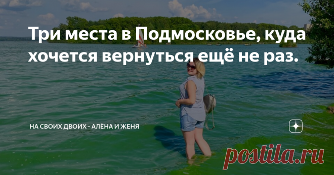 Три места в Подмосковье, куда хочется вернуться ещё не раз. Всё лето мы посвятили тому, что исследовали Подмосковье, бывали в разных городах и красивых местах, каждые выходные проходили с разными эмоциями.
В сегодняшней статье хочу рассказать о трёх местах в Подмосковье, которые буквально запали мне в душу. Запали так, что очень хотелось бы туда вернуться, наверное даже ни раз.
Город Долгопрудный.
В этом городе мы провели целый день и он буквально поразил