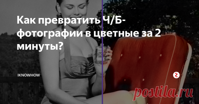 Как превратить Ч/Б-фотографии в цветные за 2 минуты? Способ элементарный, а результат - удивляет!