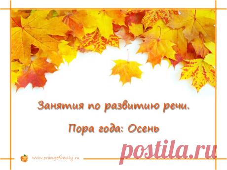Занятие по развитию речи ребенка: "Пора года: осень" | Orangefamily.ru
Стихи, пальчиковая гимнастика, загадки, творческие занятия с ребенком 3-5 лет для развития речи по теме "Пора года: осень"