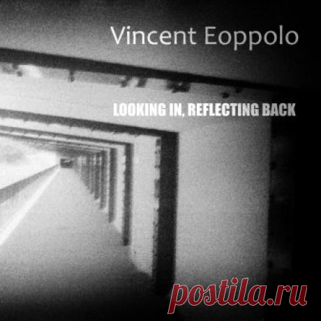 Vincent Eoppolo (США) - Looking in, reflecting back - METICULOUS MIDGETS - сетевой арт-лейбл, интернет-радио