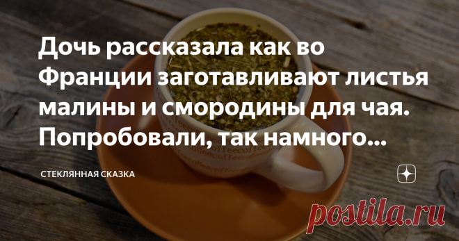 Дочь рассказала как во Франции заготавливают листья малины и смородины для чая. Попробовали, так намного вкуснее Во Франции придумали свой способ консервации запахов прямо в листьях. Кстати, так получается даже ароматнее, чем со свежими листьями.