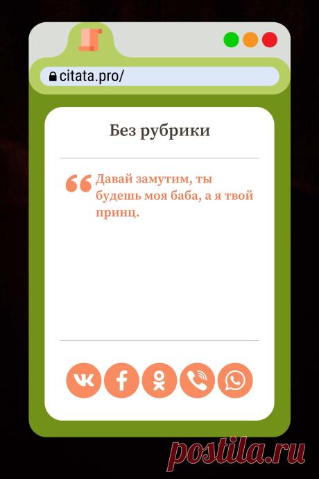 Цитата про «Без рубрики» — Давай замутим, ты будешь моя баба, а я твой принц.