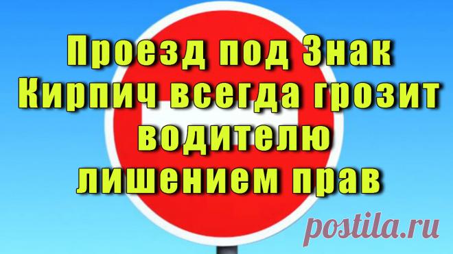 Водители боятся его как огня, опасаясь лишиться прав. И даже каждый пешеход знает, насколько опасен этот белый прямоугольник на красном фоне. На самом деле суровое наказание грозит лишь в одном случае, а как таковой статьи за проезд под «кирпич» в КоАП и вовсе нет.