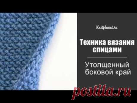 Утолщенный боковой край спицами - www.fassen.net-Видео сёрфинг Этот красивый способ оформления боковой кромки используется незаслуженно редко. Между тем, посмотрите, какой интересный, трехмерный эффект получается. Эта кромка хорошо сочетается с плотными узорами, например платочной вязкой. В меру эластична, и хорошо держит край. Прекрасно подходит для оформления...