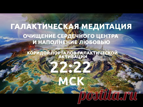 22:22 МСК Галактическая медитация  /  Наполнение любовью / Коридор Порталов Галактической Активации - YouTube