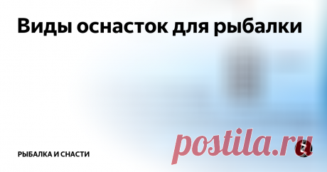 Виды оснасток для рыбалки Появление фидерной снасти помогло удильщикам начать изучать различные способы монтажа приманки к основной леске. Ведь провести на рыбалке целый день и остаться без улова — очень обидно. Так как ловля на фидеры подразумевает дальние забросы, главными задачами оснастки стало обеспечение чувствительности снасти и не запутывание.
В настоящее время существуют следующие виды оснастки:
Патерностер.
Симме